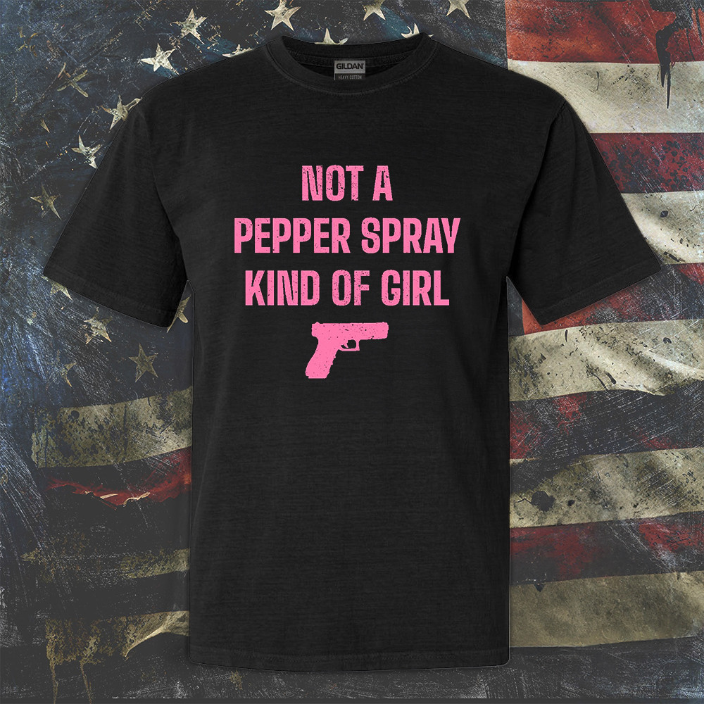 Not A Pepper Spray Kind Of Girl Gun Shirt Ladies Cool Womens T-Shirt Gifts For Sisters Not A Pepper Spray Kind Of Girl Gun Shirt Ladies Cool Womens T-Shirt Gifts For Sisters