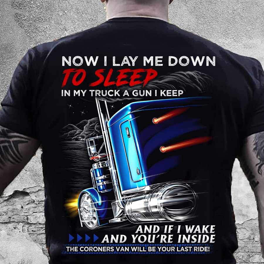 Now I Lay Me Down To Sleep In My Truck A Gun I Keep Shirt Great Gifts For Truck Drivers Now I Lay Me Down To Sleep In My Truck A Gun I Keep Shirt Great Gifts For Truck Drivers