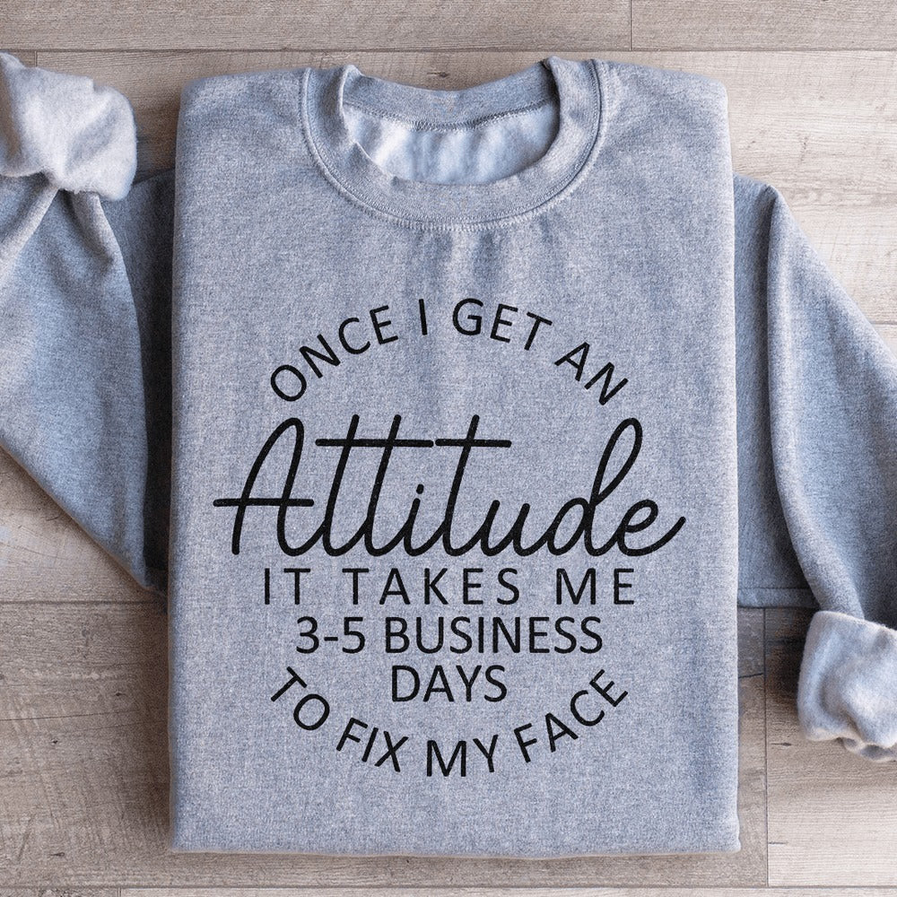 Once I Get An Attitude It Takes Me 3 5 Business Days Sweatshirt Funny Sweatshirts For Her Once I Get An Attitude It Takes Me 3 5 Business Days Sweatshirt Funny Sweatshirts For Her