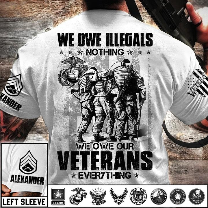 Personalized We Owe Illegals Nothing Owe Our Veterans Everything Shirt Veteran's Day Shirt Personalized We Owe Illegals Nothing Owe Our Veterans Everything Shirt Veteran's Day Shirt