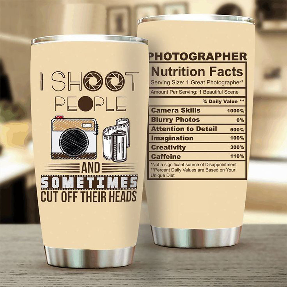 Photographer Nutrition Facts Tumbler I Shoot People And Sometimes Cut Off Their Heads Photographer Nutrition Facts Tumbler I Shoot People And Sometimes Cut Off Their Heads