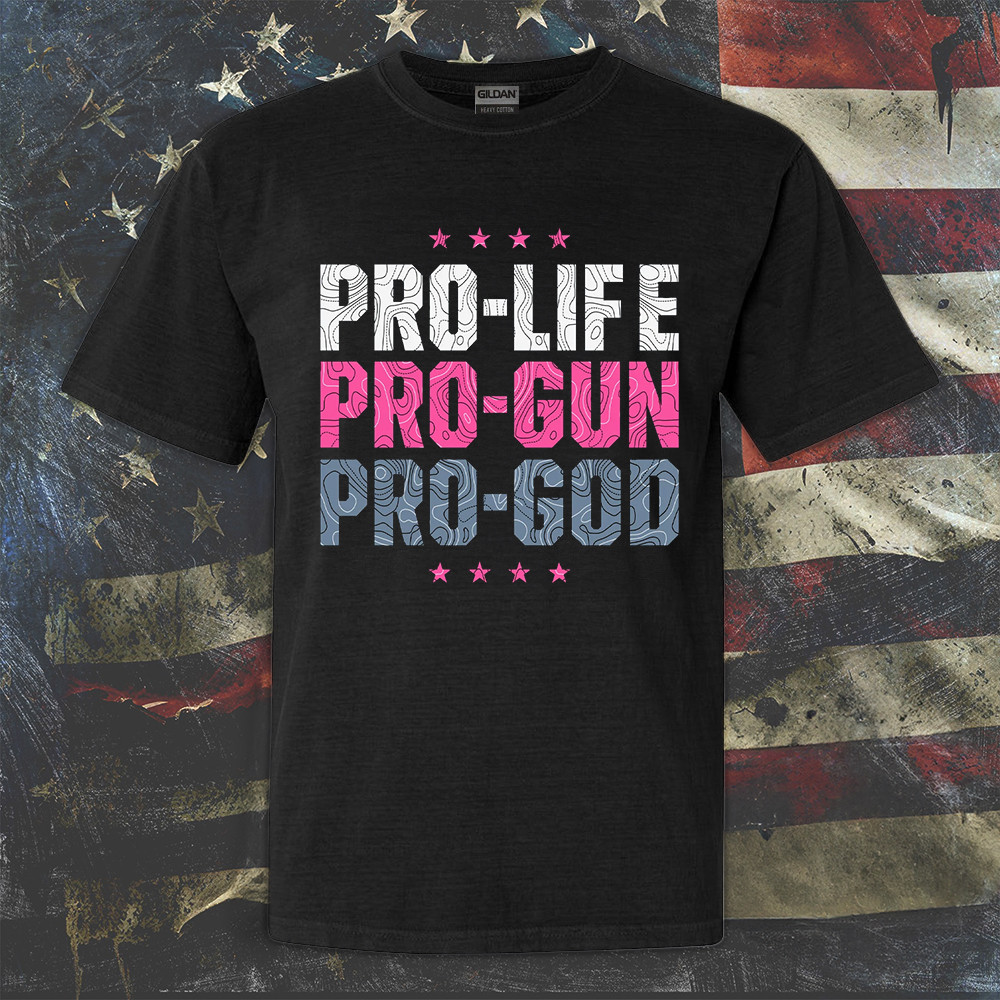 Pro Life Pro Gun Pro God Shirt Patriotic Tee Shirt Gifts For Gun Lovers Pro Life Pro Gun Pro God Shirt Patriotic Tee Shirt Gifts For Gun Lovers