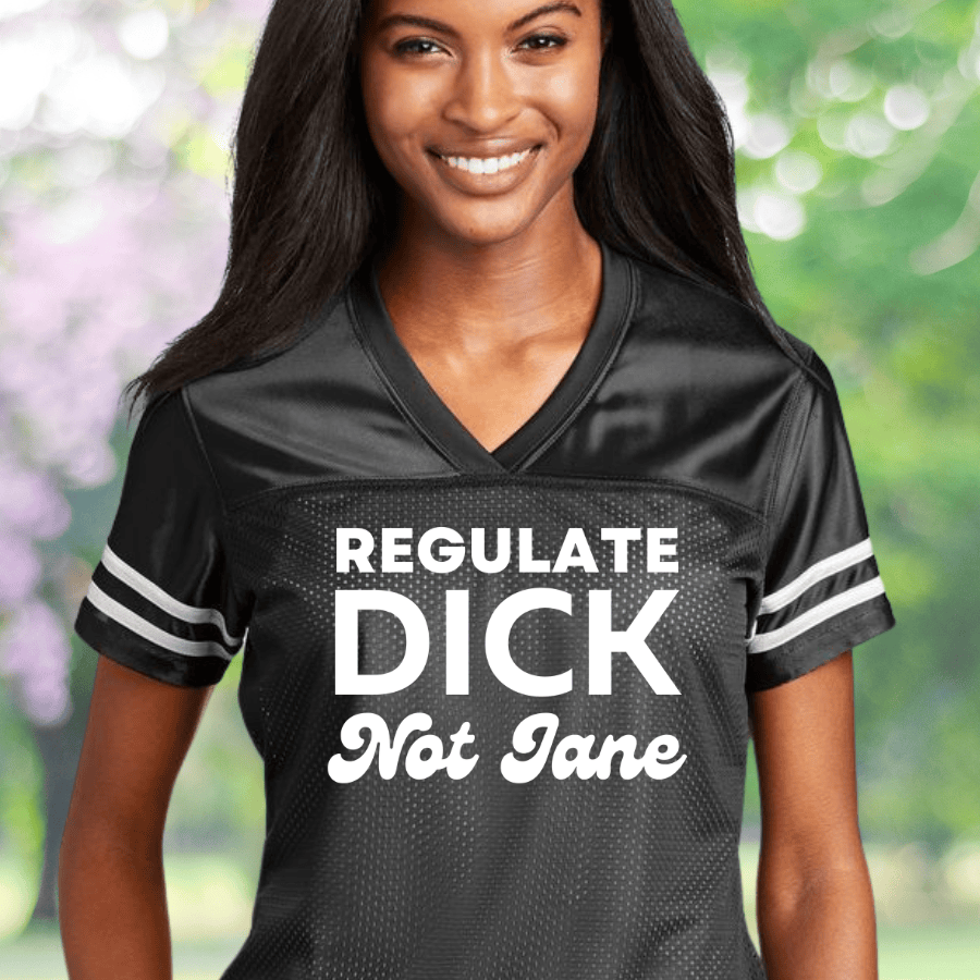 Regulate Dick Not Jane Football Jersey Women's Rights Jersey Feminism Merch Gifts For Her Regulate Dick Not Jane Football Jersey Women's Rights Jersey Feminism Merch Gifts For Her