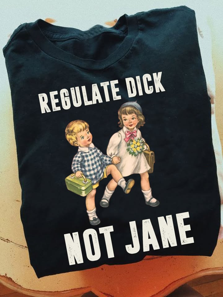 Regulate Dick Not Jane Shirt Feminist T-Shirt Gifts for Democracy Lovers Regulate Dick Not Jane Shirt Feminist T-Shirt Gifts for Democracy Lovers