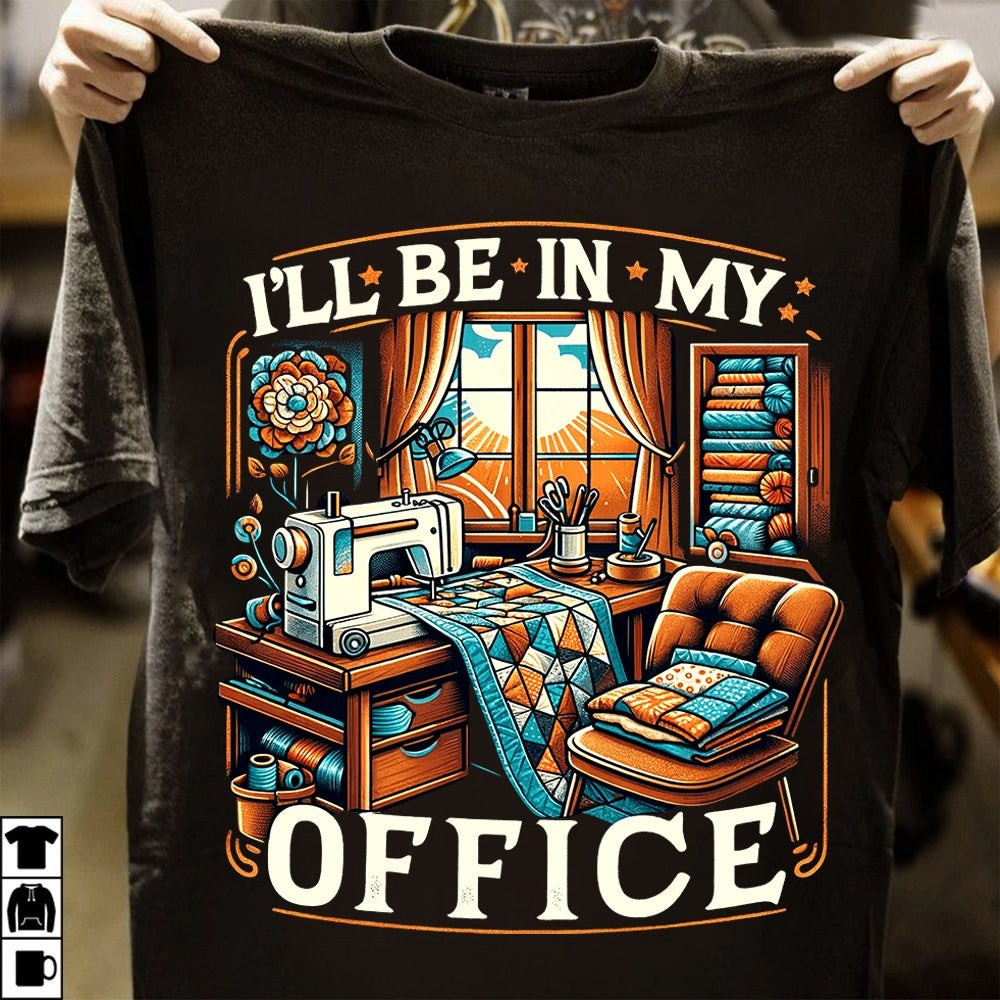 Sewing I'll Be In My Office Shirt Sewing Lover Design T-Shirt Gifts For Someone Who Sews Sewing I'll Be In My Office Shirt Sewing Lover Design T-Shirt Gifts For Someone Who Sews