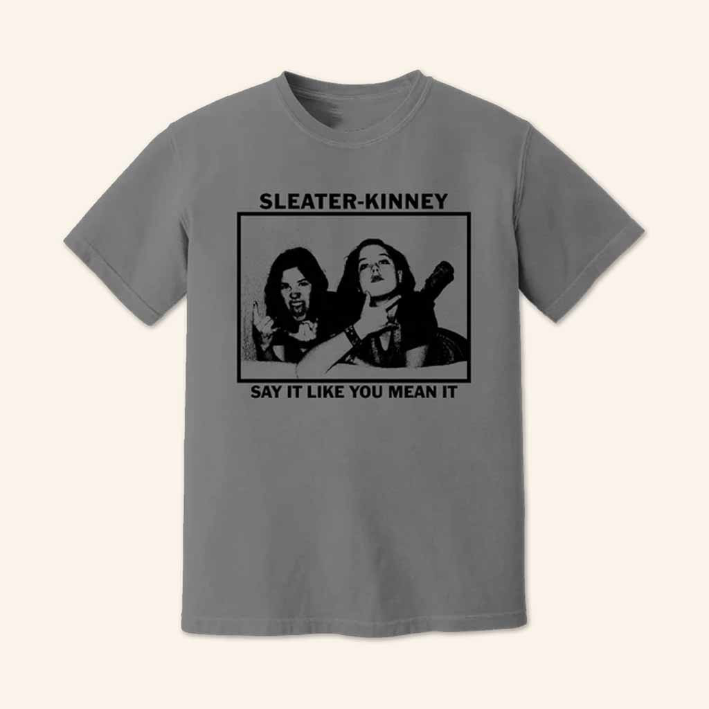 Sleater Kinney Merch Say It Like You Mean It T-Shirt Gifts For Rock Music Fans Sleater Kinney Merch Say It Like You Mean It T-Shirt Gifts For Rock Music Fans