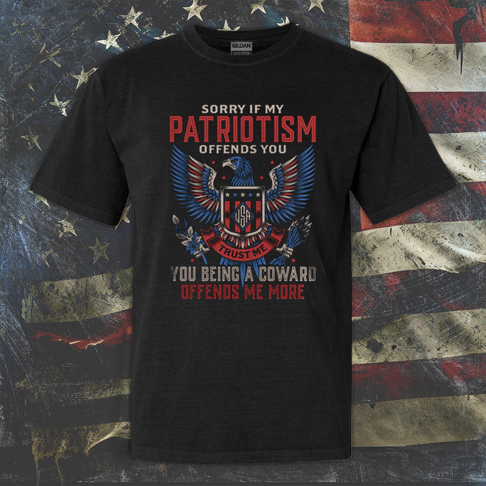 Sorry If My Patriotism Offends You Shirt Funny Political Patriotic T-Shirt Gifts For Dad Sorry If My Patriotism Offends You Shirt Funny Political Patriotic T-Shirt Gifts For Dad