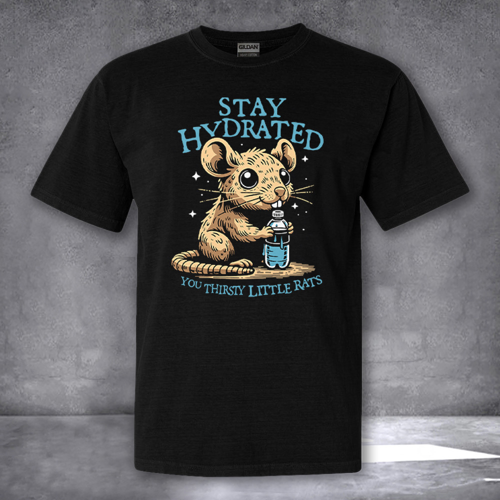 Stay Hydrated You Thirsty Little Rats Shirt Rats Lovers Funny T-Shirt Gifts For Friends Stay Hydrated You Thirsty Little Rats Shirt Rats Lovers Funny T-Shirt Gifts For Friends