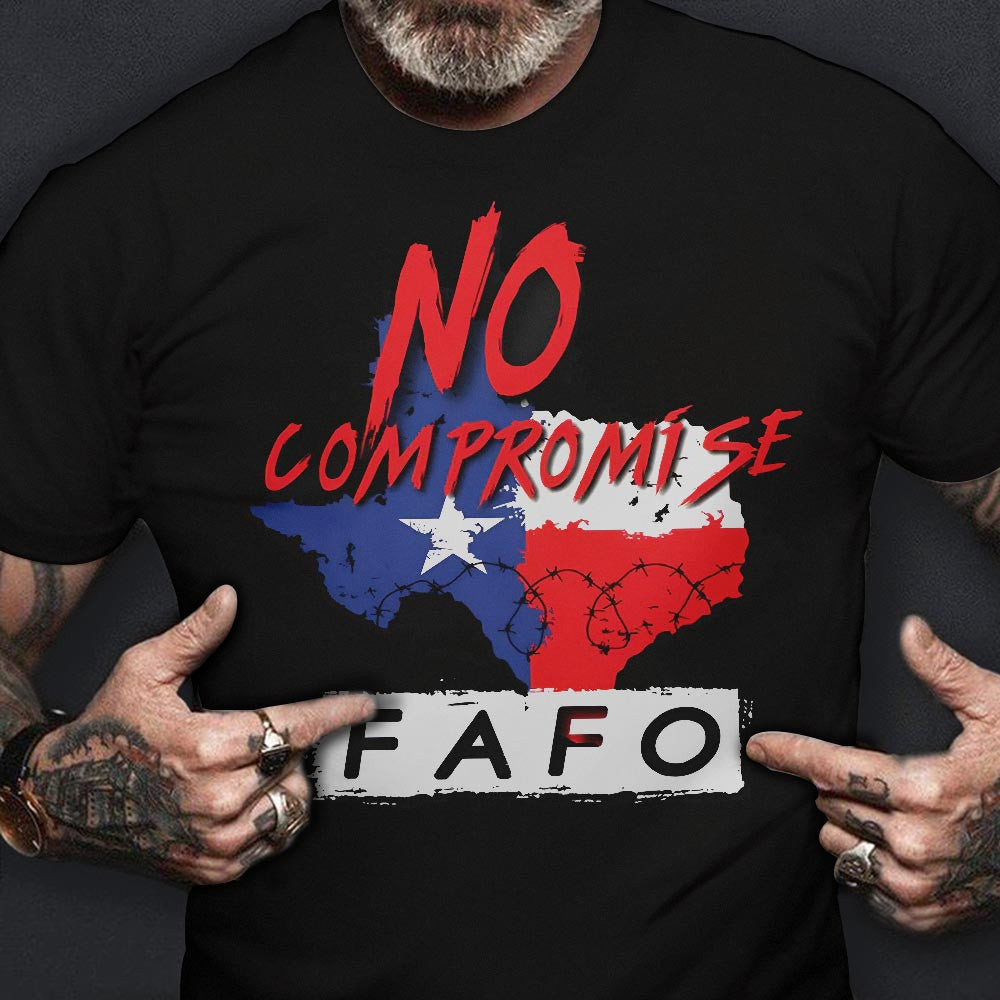 Texas No Compromise FAFO Shirt Patriotic Tee Shirt Gifts For Texans Texas No Compromise FAFO Shirt Patriotic Tee Shirt Gifts For Texans