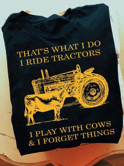 That's What I Do I Ride Tractors Play With Cows T-Shirt Funny Farmer Shirt Themed Gifts That's What I Do I Ride Tractors Play With Cows T-Shirt Funny Farmer Shirt Themed Gifts