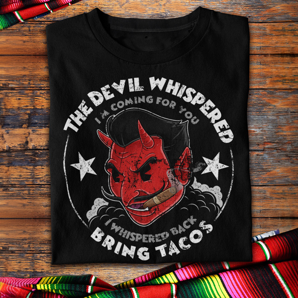 The Devil Whispered Bring Tacos Shirt Funny Quotes T-Shirt Gifts For Tacos Lovers