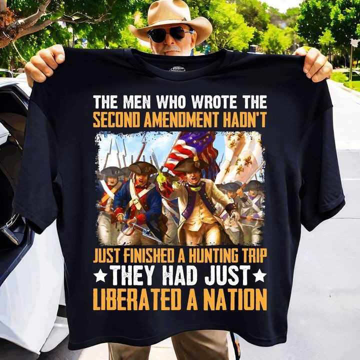 The Men Who Wrote The Second Amendment Shirt Hadn't Just Finished A Hunting Tip The Men Who Wrote The Second Amendment Shirt Hadn't Just Finished A Hunting Tip