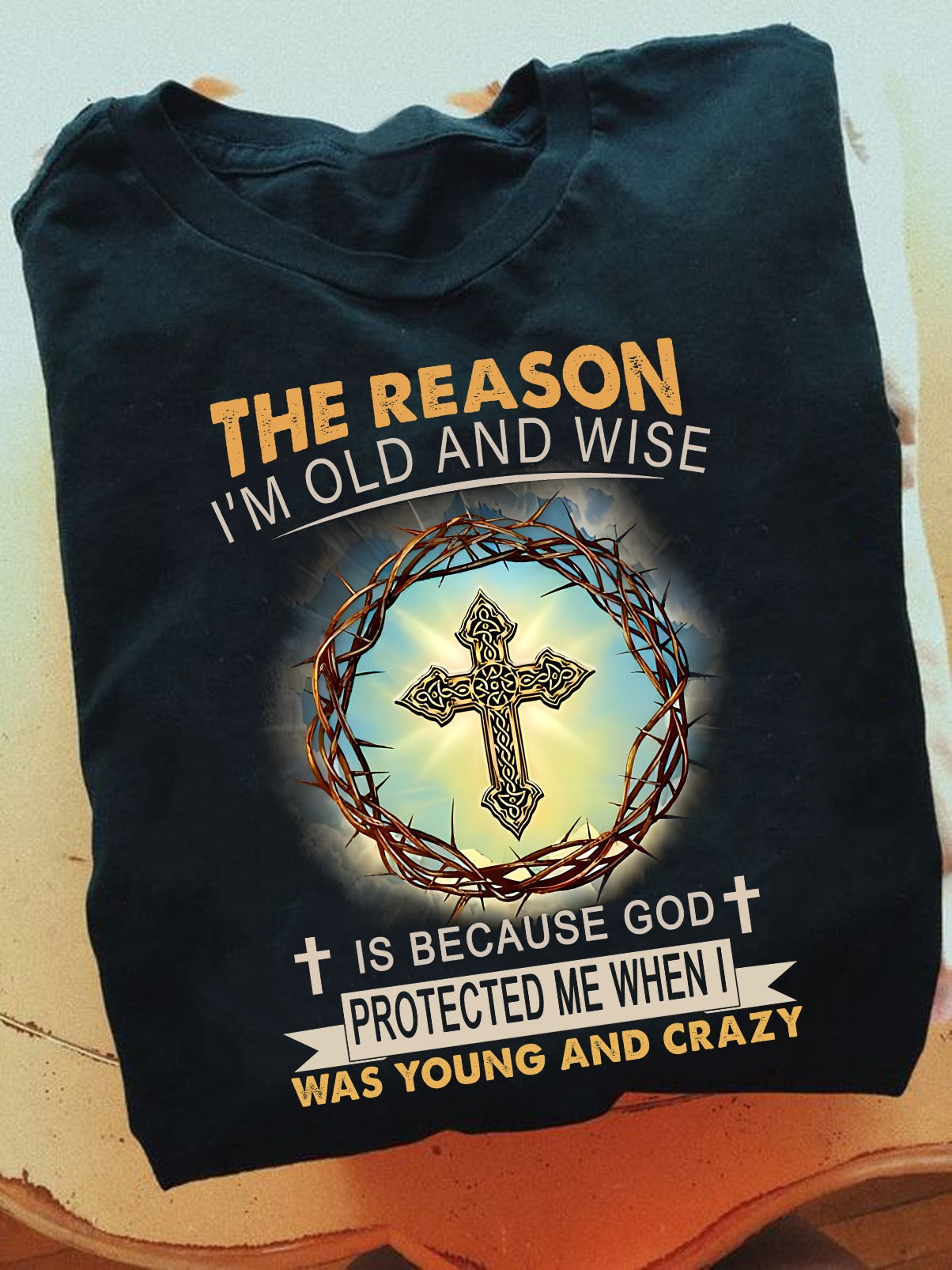 The Reason I'M Old And Wise God Protected Me Shirt Cool Christian Shirts For Guys
