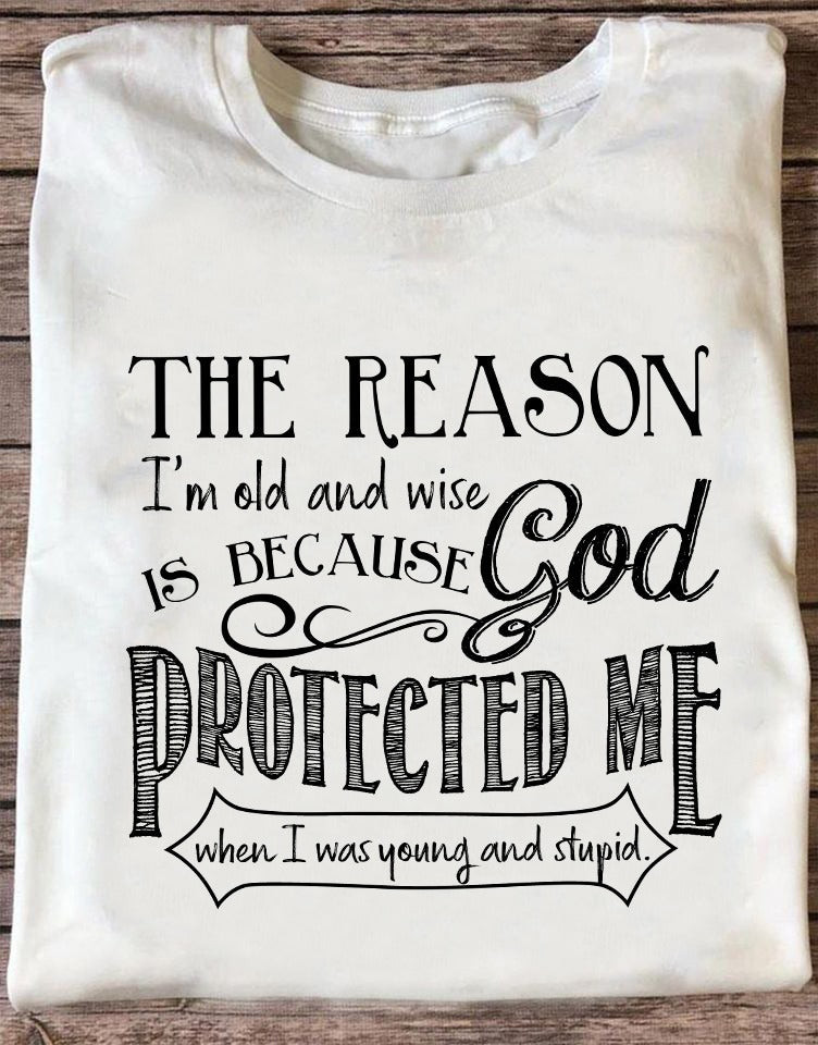 The Reason I'm Old And Wise God Protected Me T-Shirt Women's Christian Shirts The Reason I'm Old And Wise God Protected Me T-Shirt Women's Christian Shirts