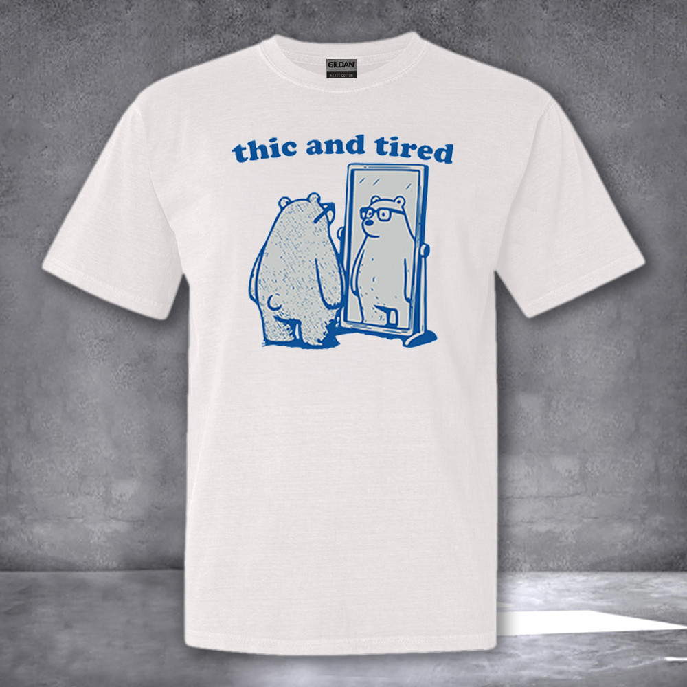 Thicc And Tired Bear Shirt Funny Bear T-Shirt Gifts For Best Friends Thicc And Tired Bear Shirt Funny Bear T-Shirt Gifts For Best Friends