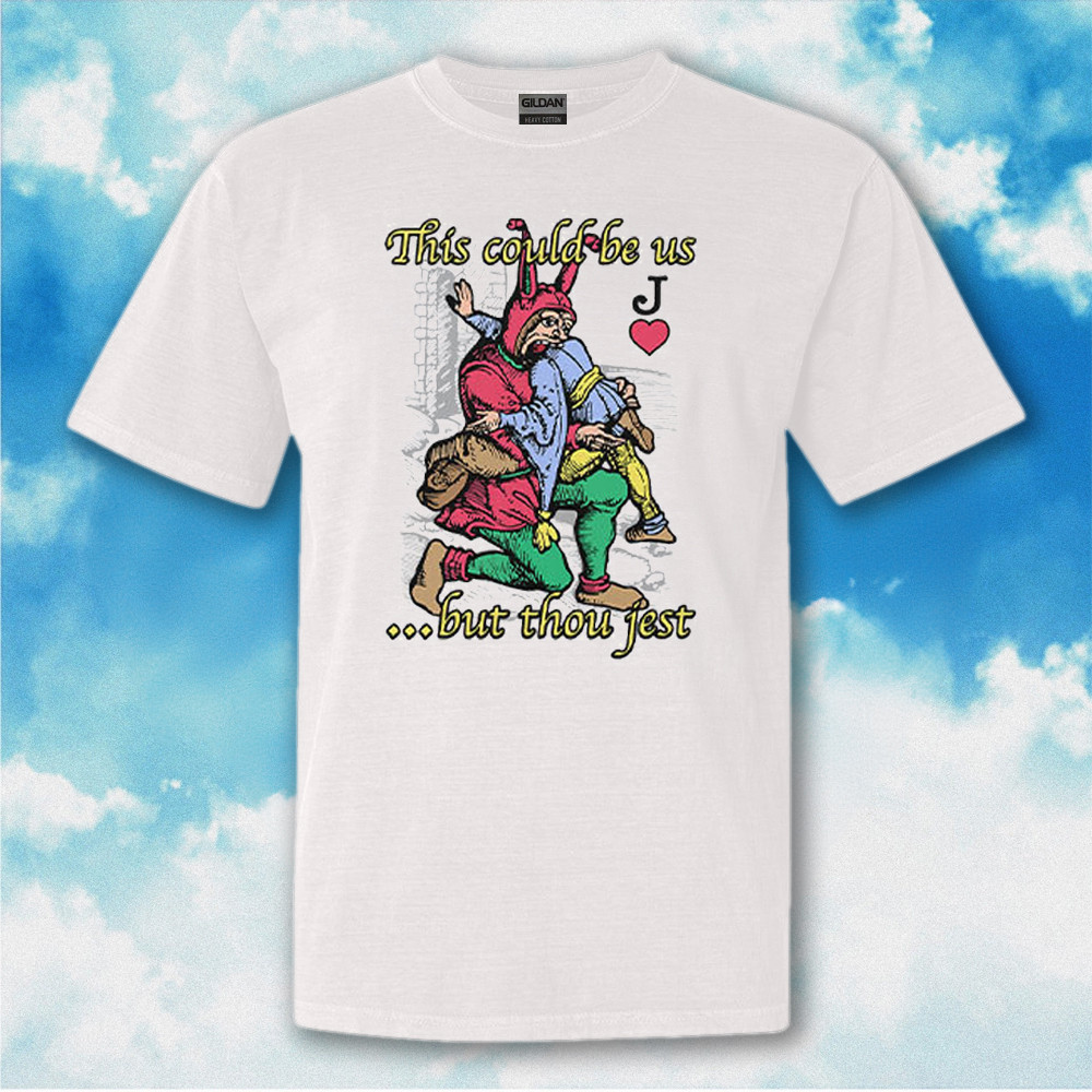 This Could Be Us But Thou Jest Shirt Funny Adult T-Shirt Gifts For Him Her This Could Be Us But Thou Jest Shirt Funny Adult T-Shirt Gifts For Him Her