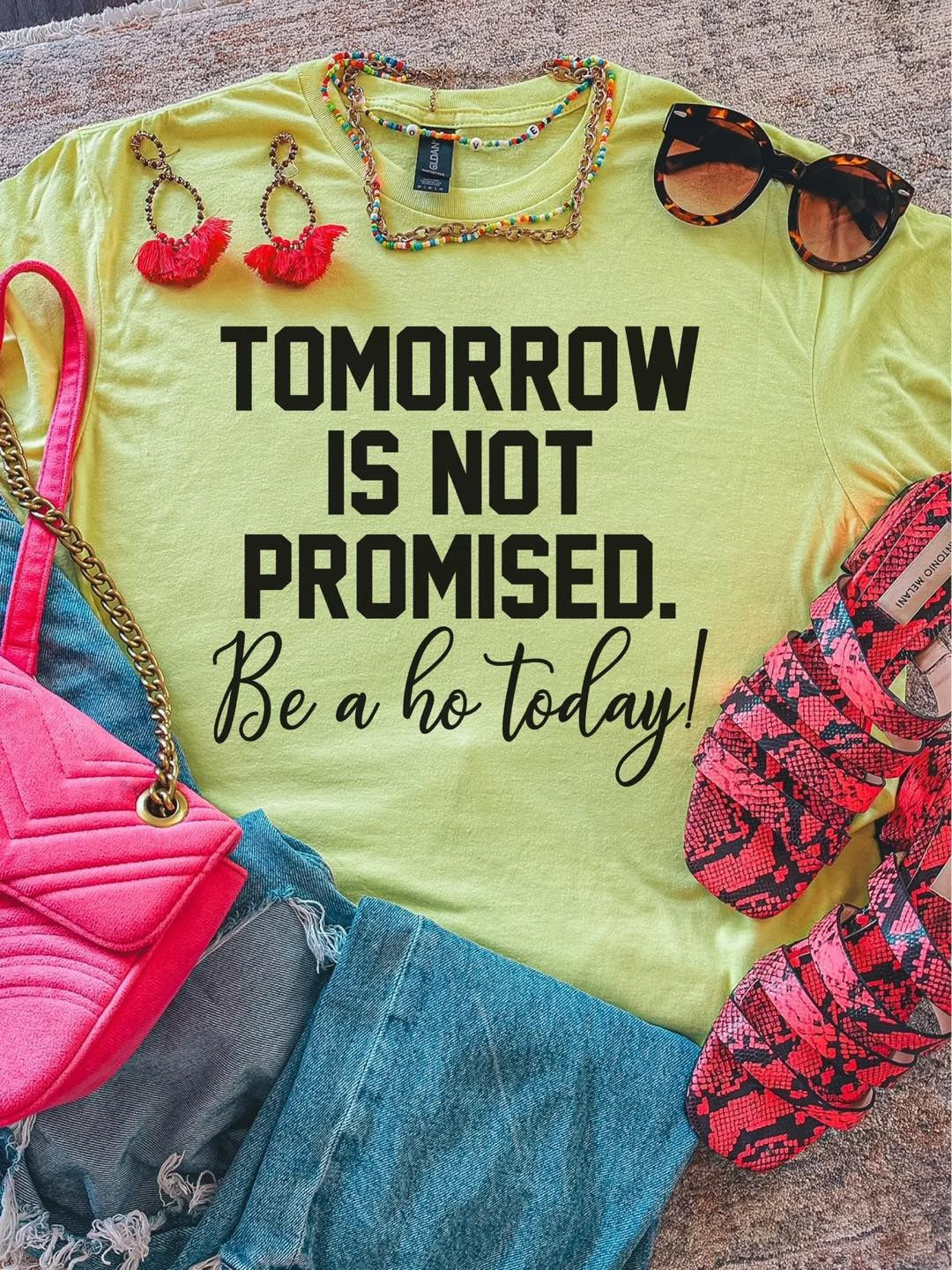 Tomorrow Is Not Promised Be A Ho Today T-Shirt Ladies Womens Shirts With Funny Sayings