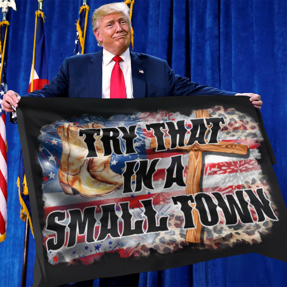 Try That In A Small Town Flag Faith And Boots Patriotic Flag House Decor Try That In A Small Town Flag Faith And Boots Patriotic Flag House Decor
