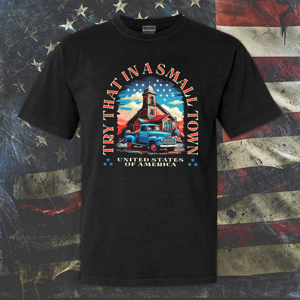 Try That In A Small Town Shirt United States Of America Patriotic Tee Shirt Gifts Try That In A Small Town Shirt United States Of America Patriotic Tee Shirt Gifts