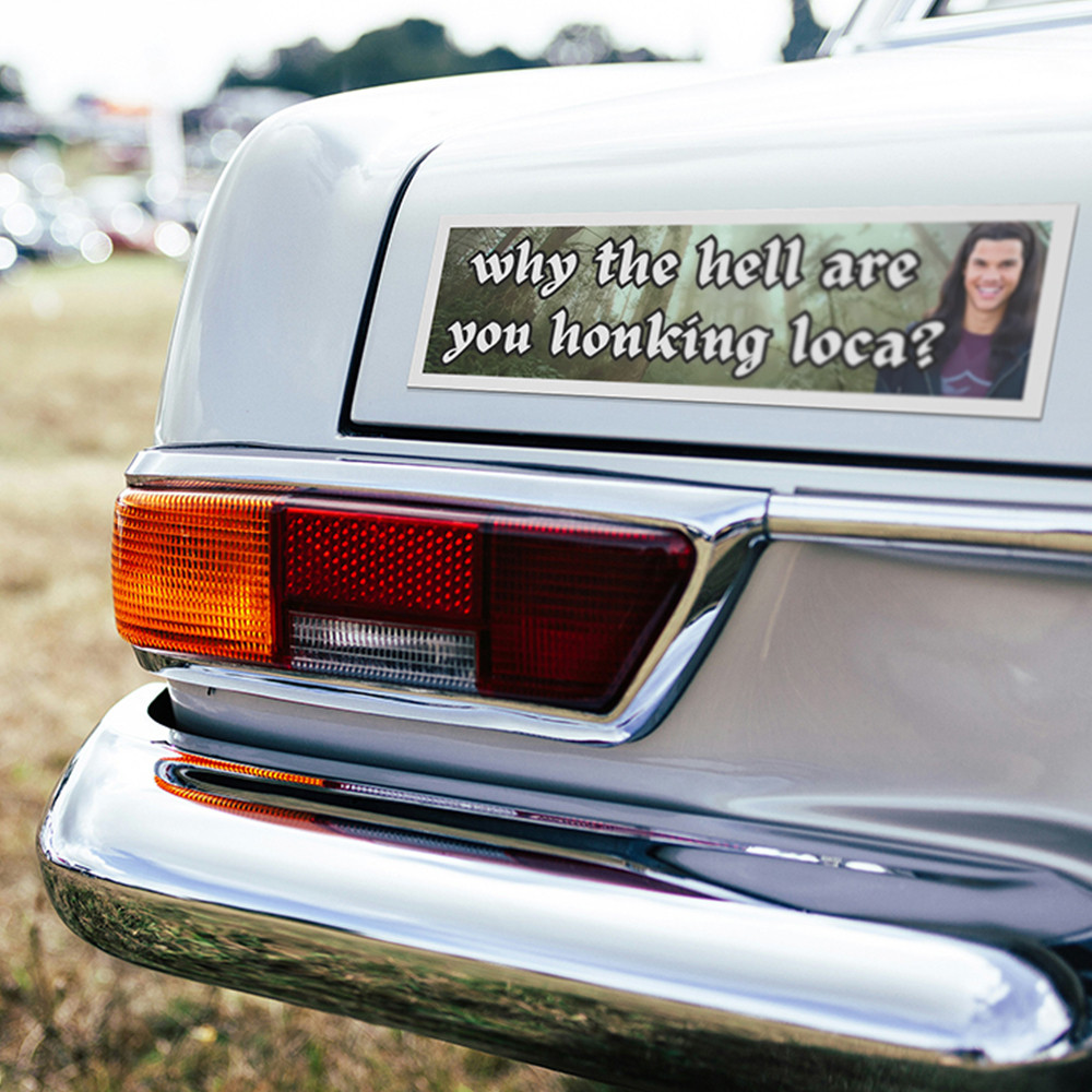 Twilight Why The Hell Are You Honking Loca Car Magnets Funny Bumper Stickers Twilight Why The Hell Are You Honking Loca Car Magnets Funny Bumper Stickers