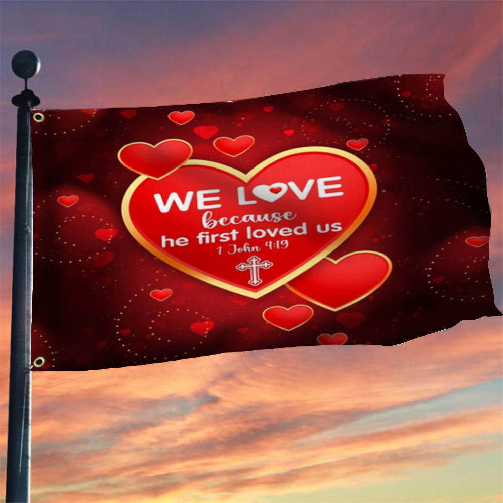 Valentine's Day Flag We Love Because He First Loved Us Flag Christian Merch Gifts For Valentine Valentine's Day Flag We Love Because He First Loved Us Flag Christian Merch Gifts For Valentine