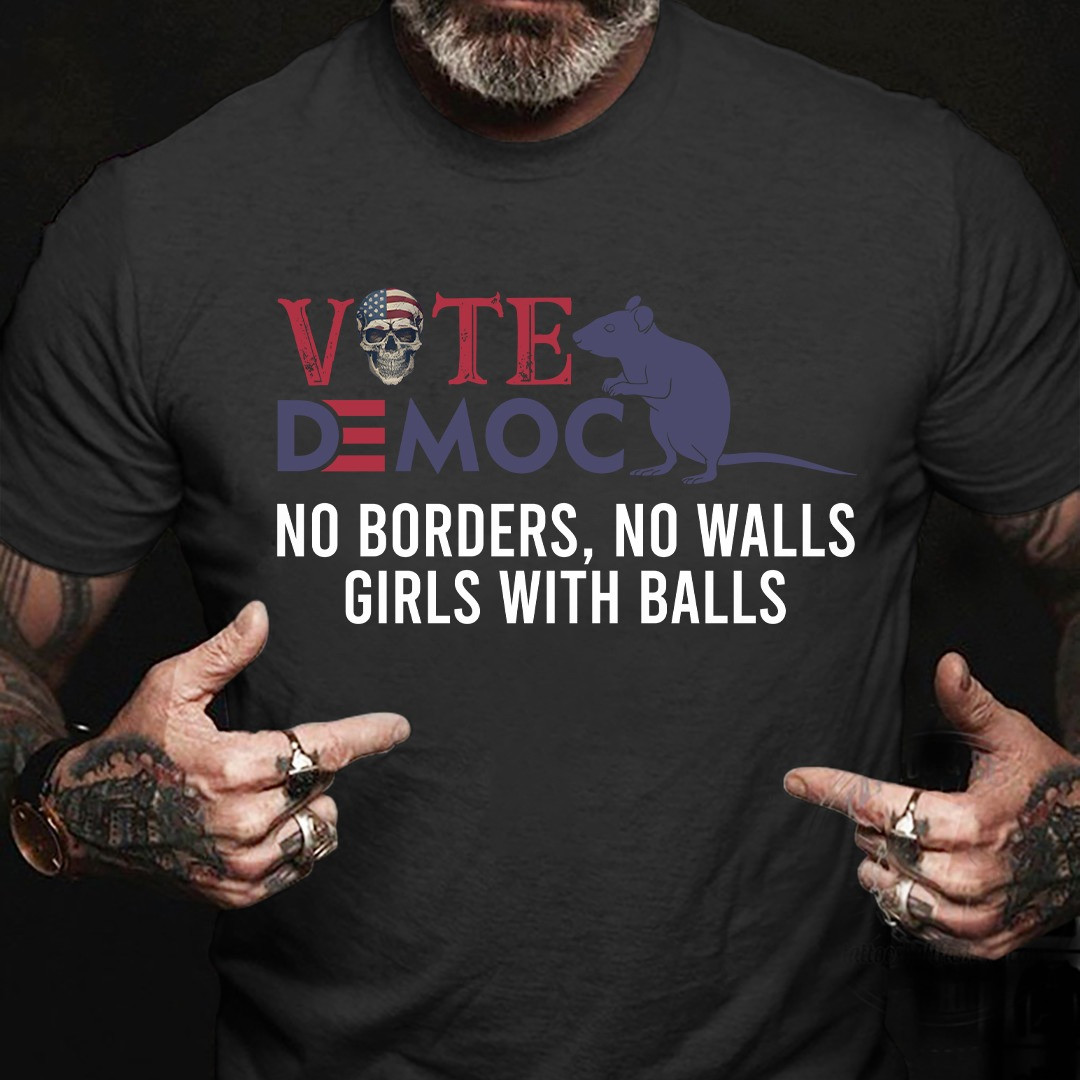 Vote Democrat No Borders No Walls Girls With Balls T-Shirt Funny Political Shirt Vote Democrat No Borders No Walls Girls With Balls T-Shirt Funny Political Shirt