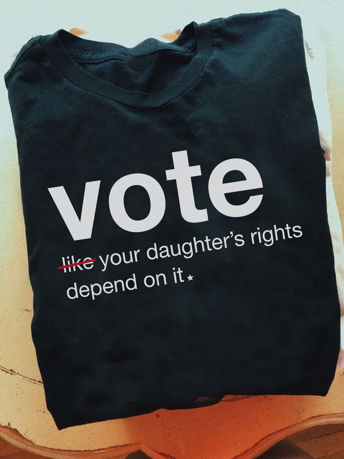 Vote Like Your Daughter's Rights Depend On It T-Shirt Support Human Rights Voting Shirt