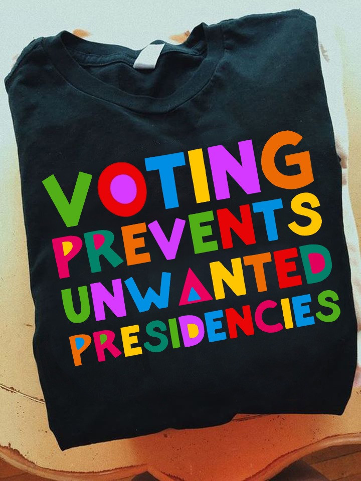 Voting Prevents Unwanted Presidencies T-Shirt Election Political Shirt Sayings Voting Prevents Unwanted Presidencies T-Shirt Election Political Shirt Sayings
