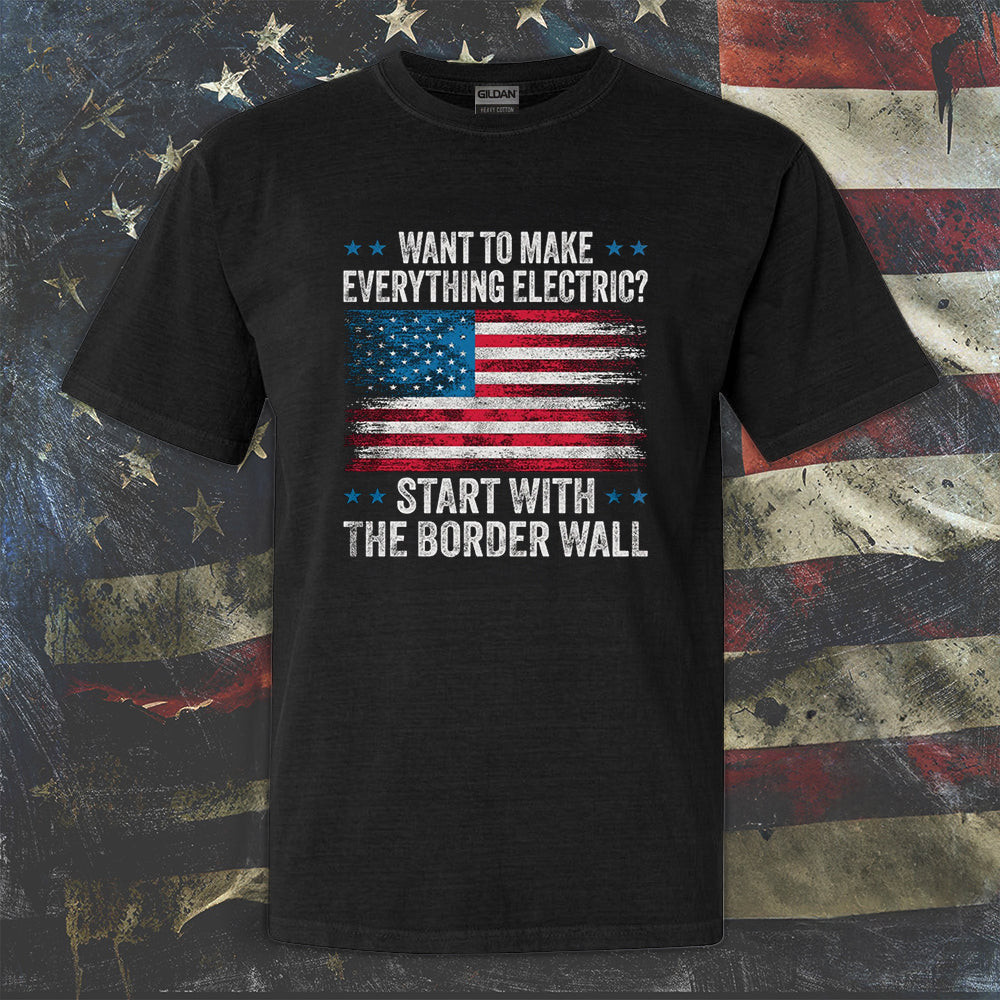 Want To Make Everything Electric Start With The Border Wall Shirt Mens Patriotic Tee Shirts Want To Make Everything Electric Start With The Border Wall Shirt Mens Patriotic Tee Shirts