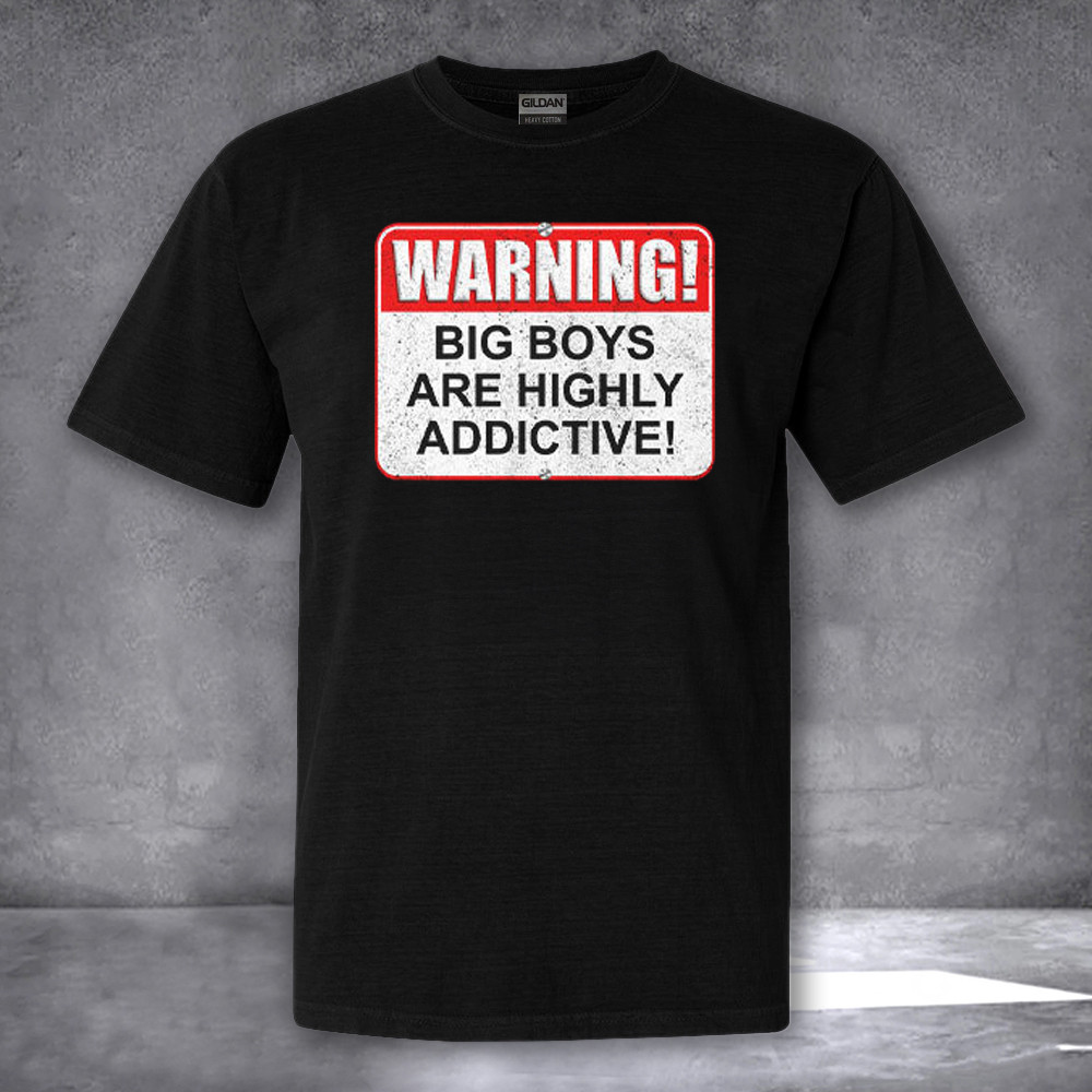 Warning Big Boys Are Highly Addictive Shirt Funny Tee Shirts Gifts For Adults Warning Big Boys Are Highly Addictive Shirt Funny Tee Shirts Gifts For Adults