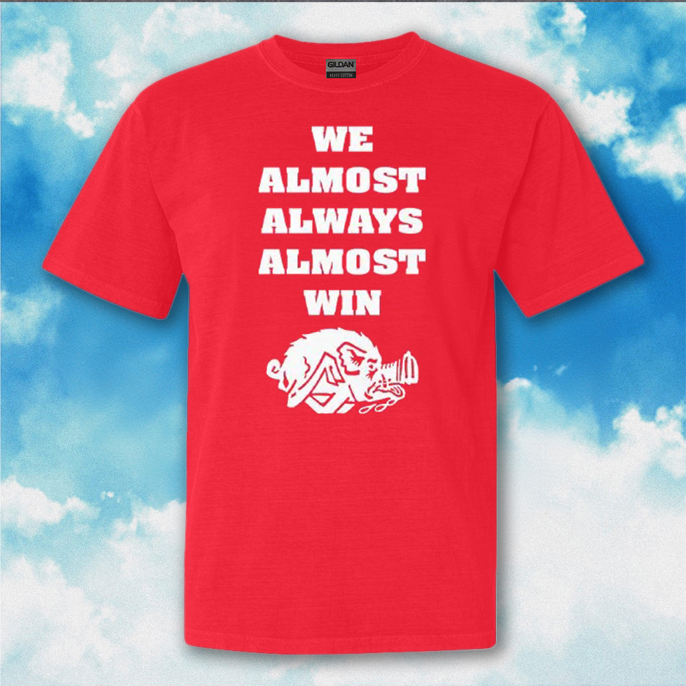 We Almost Always Almost Win Arkansas Razorback T-Shirt Gifts For Football Fan We Almost Always Almost Win Arkansas Razorback T-Shirt Gifts For Football Fan