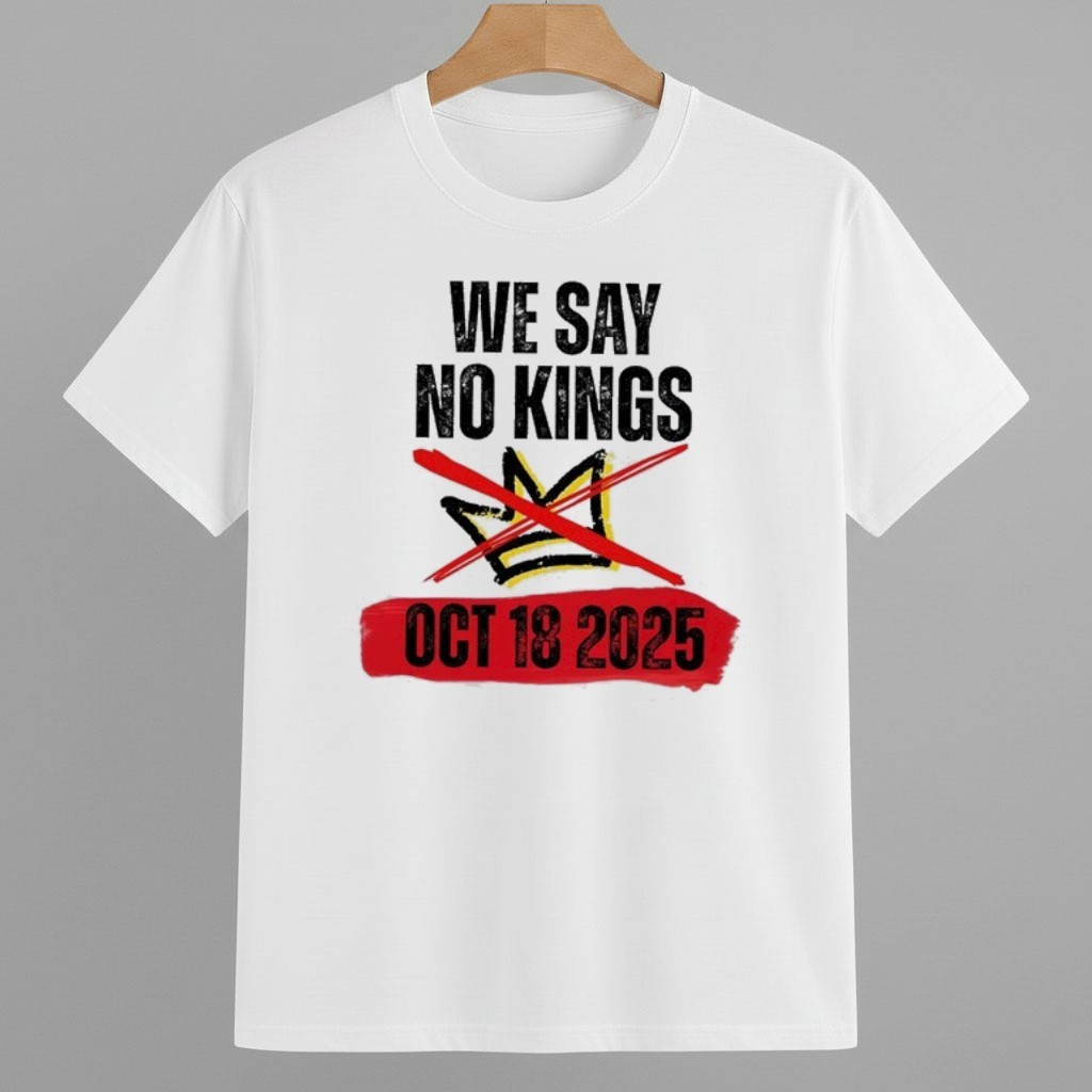 We Say No Kings In America 18 October 2025 shirt Abolish ICE Protest Merch We Say No Kings In America 18 October 2025 shirt Abolish ICE Protest Merch