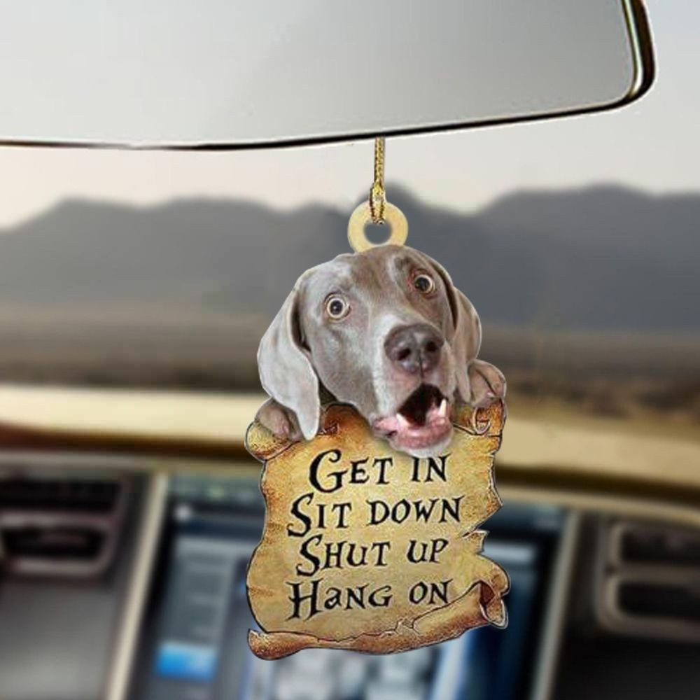 Weimaraner Get In Sit Down Shut Up Hang On Car Hanging Funny Car Accessories Pet Lovers Weimaraner Get In Sit Down Shut Up Hang On Car Hanging Funny Car Accessories Pet Lovers