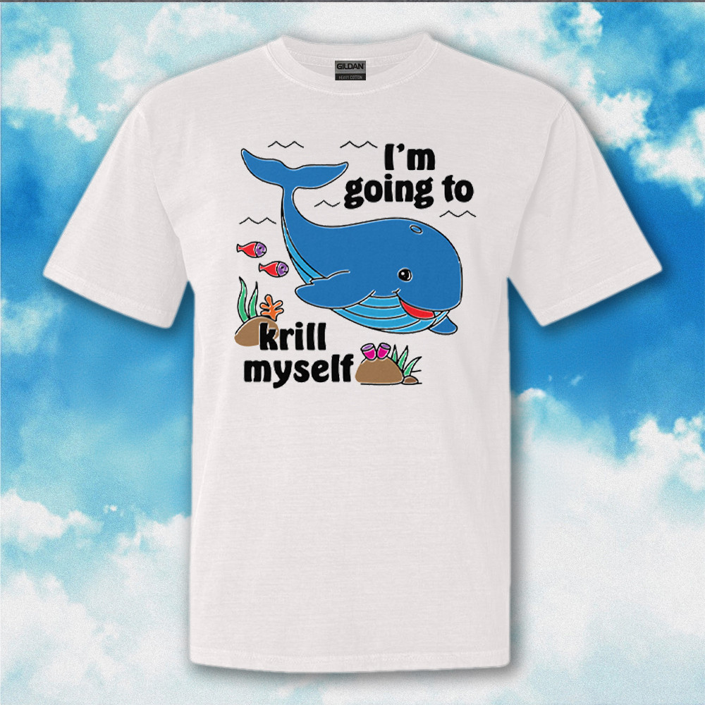 Whale I'm Going To Krill Myself T-Shirt Cute Funny Shirt Gifts For Besties Whale I'm Going To Krill Myself T-Shirt Cute Funny Shirt Gifts For Besties