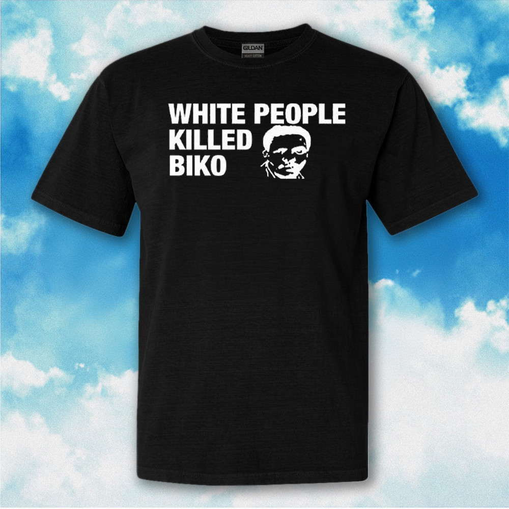 White People Killed Biko T-Shirt Human Rights Shirt Gifts For Father White People Killed Biko T-Shirt Human Rights Shirt Gifts For Father