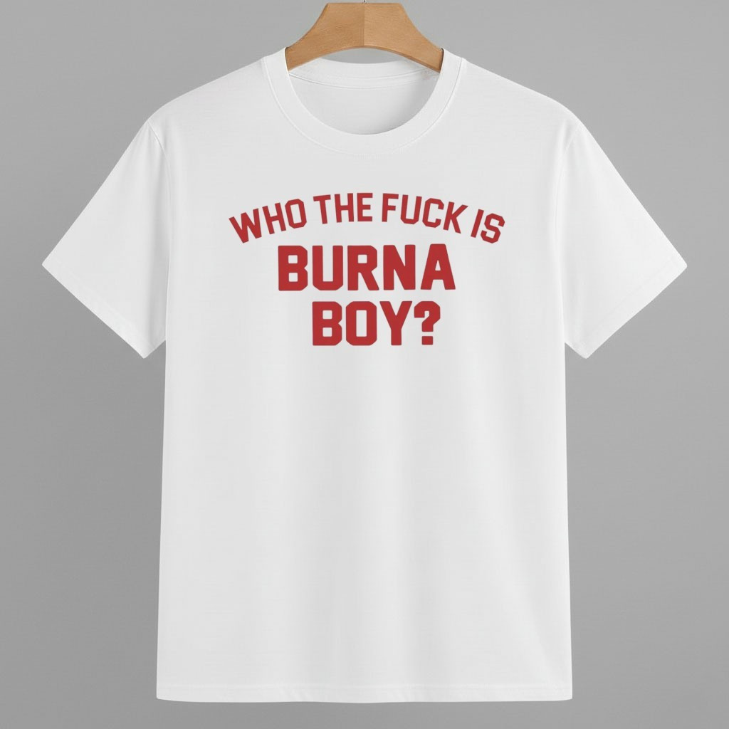 Who the Fuck is Burna Boy Shirt 8647 Freedom Movement Merch Who the Fuck is Burna Boy Shirt 8647 Freedom Movement Merch