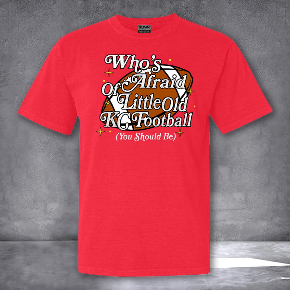 Who's Afraid Of Little Old KC Football You Should Be Shirt KC Football T-Shirt Gifts For Fan Who's Afraid Of Little Old KC Football You Should Be Shirt KC Football T-Shirt Gifts For Fan