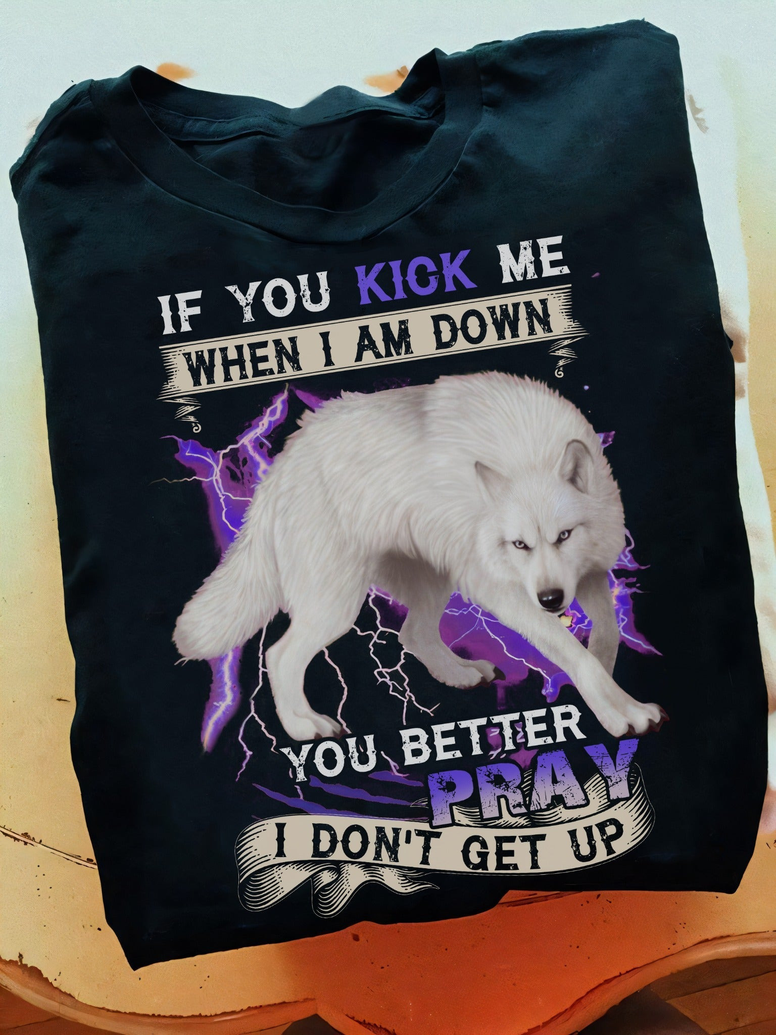 Wolf If You Kick Me When I Am Down Shirt You Better Pray I Don't Get Up Cool Sayings Tee