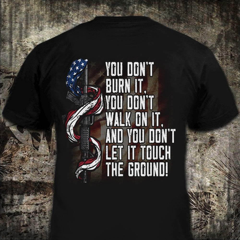 You Don't Burn It You Don't Walk On It Shirt You Don't Let It Touch The Ground Patriotic You Don't Burn It You Don't Walk On It Shirt You Don't Let It Touch The Ground Patriotic