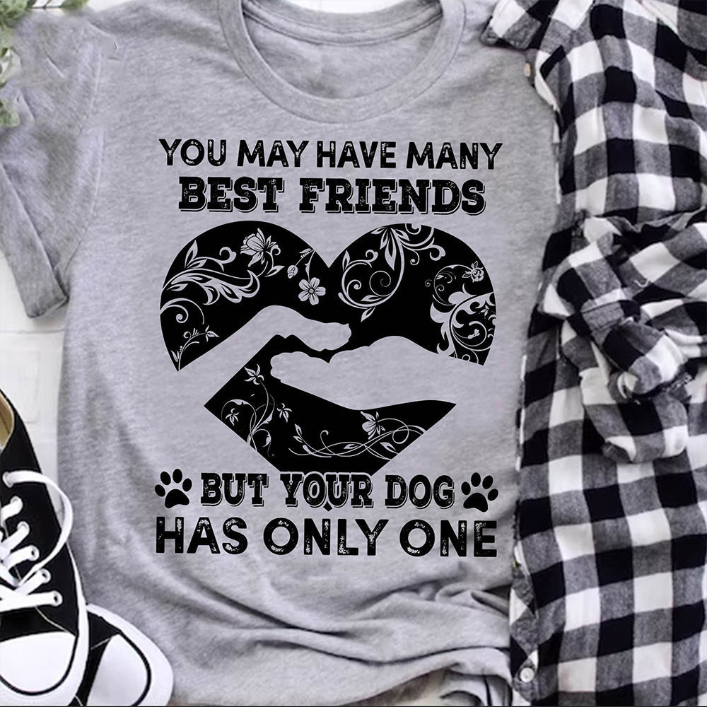 You May Have Many Best Friends But Your Dog Has Only One Shirt Dog Lovers Quotes T-Shirt Gift You May Have Many Best Friends But Your Dog Has Only One Shirt Dog Lovers Quotes T-Shirt Gift