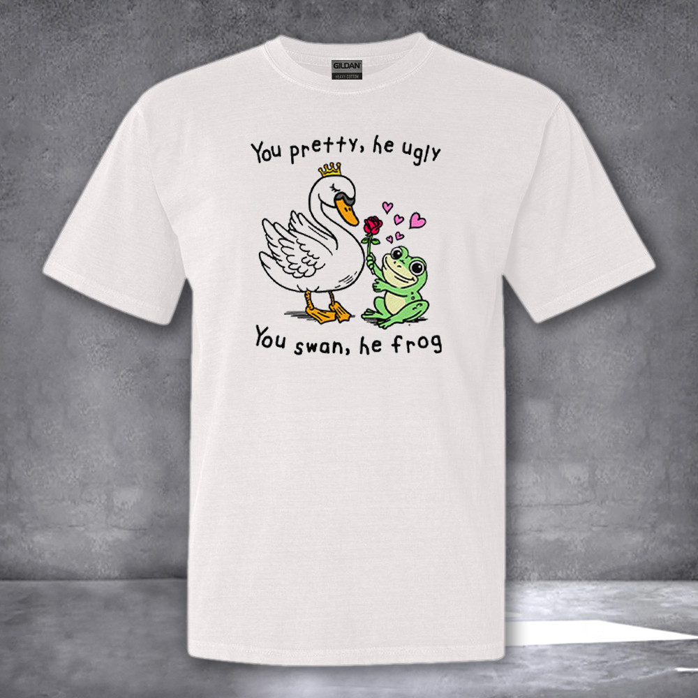 You Pretty He Ugly You Swan He Frog Shirt Funny Meme T-Shirt Gifts For Him Her You Pretty He Ugly You Swan He Frog Shirt Funny Meme T-Shirt Gifts For Him Her