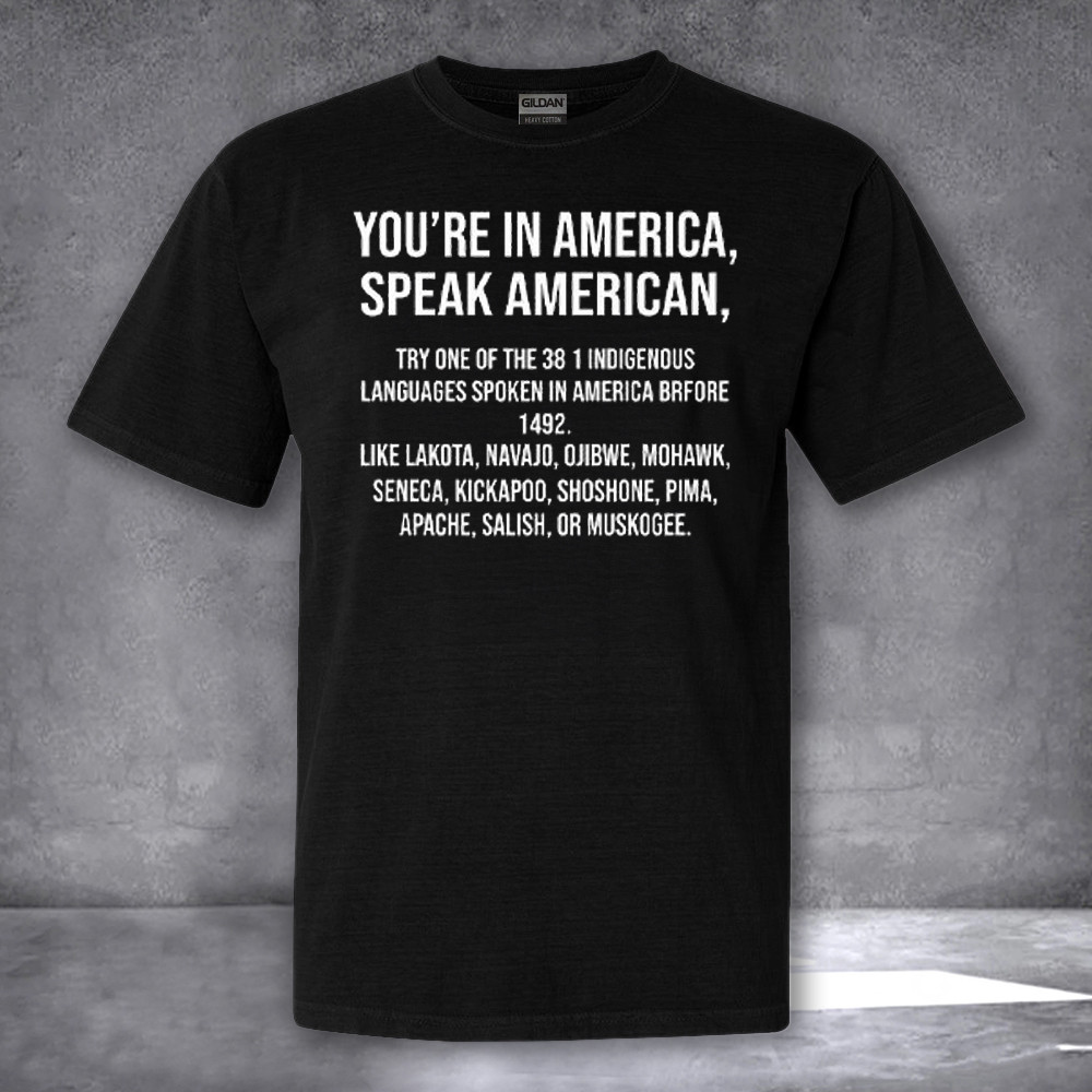 You're In America Speak American Try One Of The 381 Indigenous Shirt Patriotic T-Shirt Gifts You're In America Speak American Try One Of The 381 Indigenous Shirt Patriotic T-Shirt Gifts