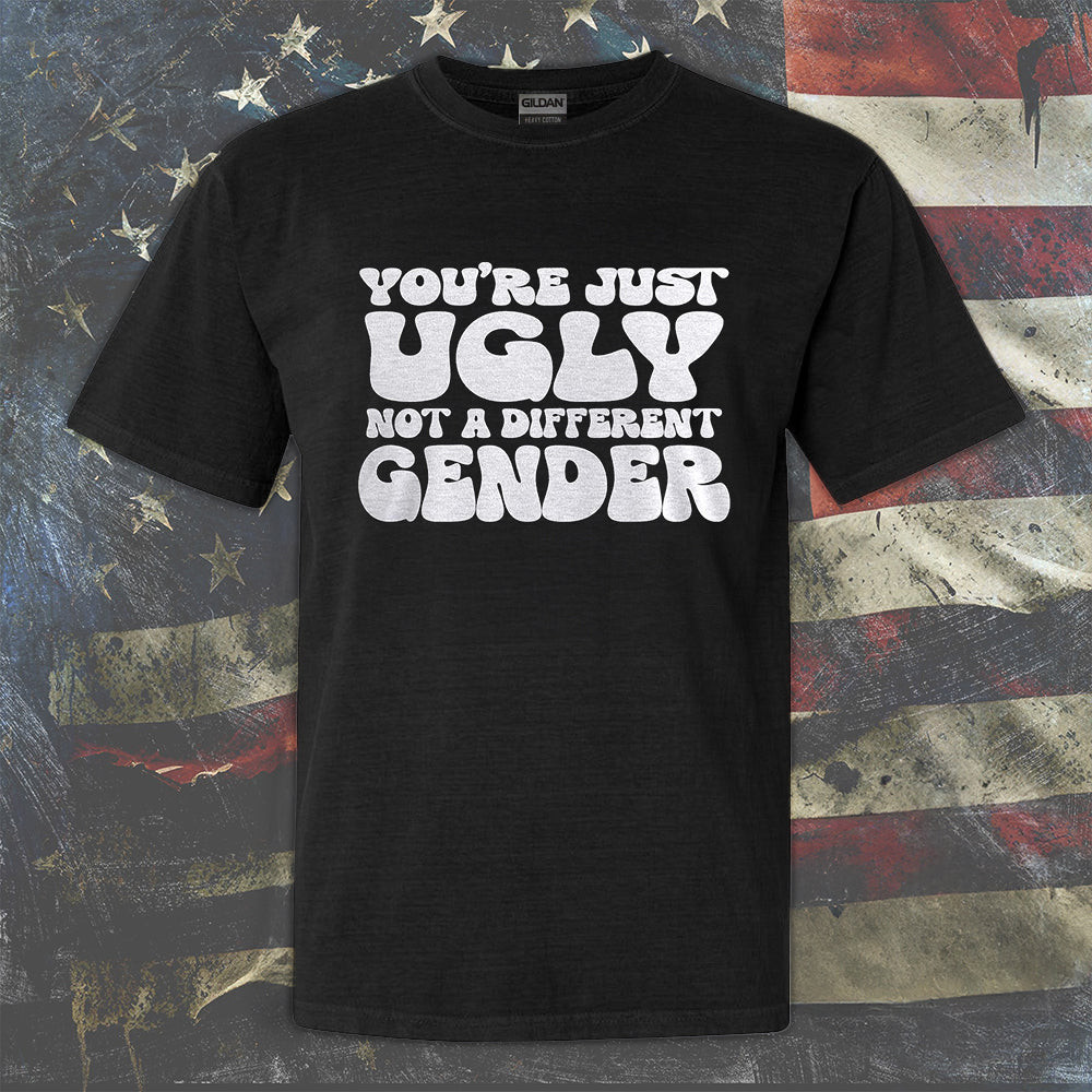 You're Just Ugly Not A Different Gender Shirt Sarcastic Tee Shirts Gifts For Him Her You're Just Ugly Not A Different Gender Shirt Sarcastic Tee Shirts Gifts For Him Her