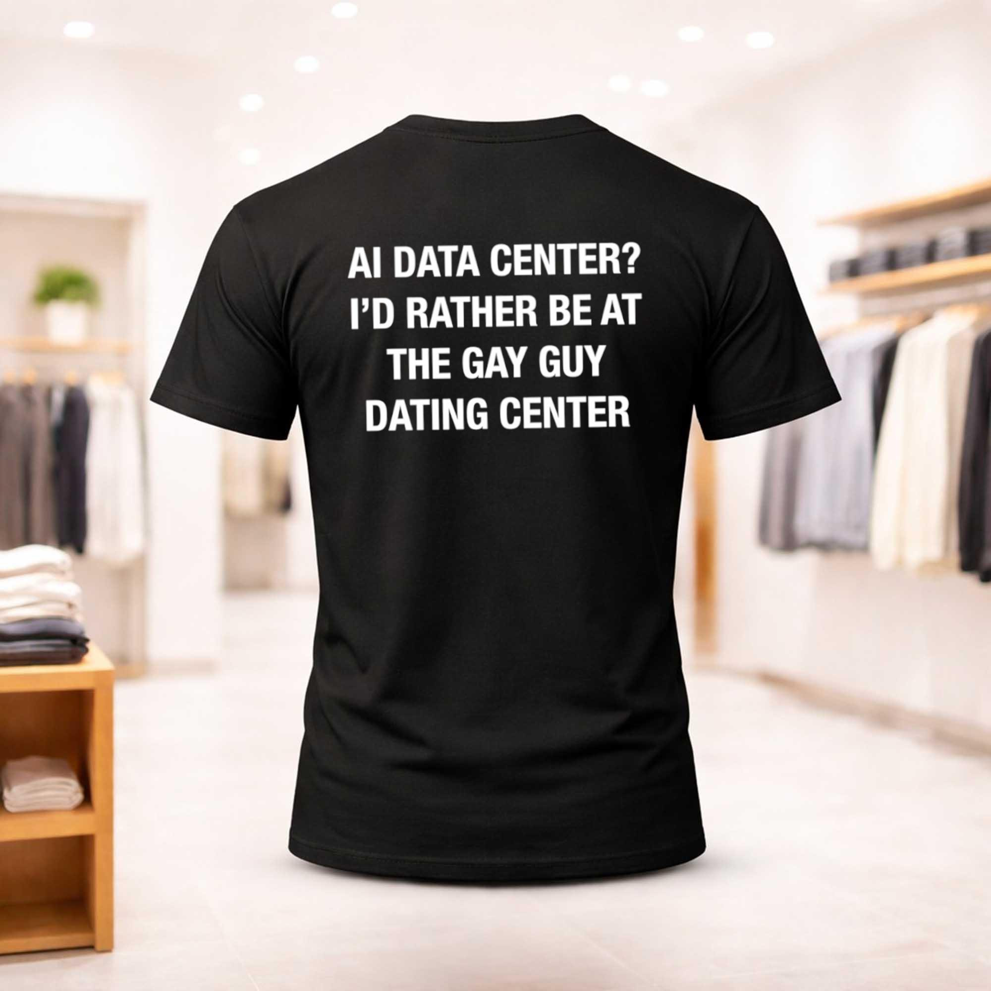AI Data Center I'd Rather Be At The Gay Guy Dating Center 2026 Shirt Funny Gifts For Friends - Kdjoy
