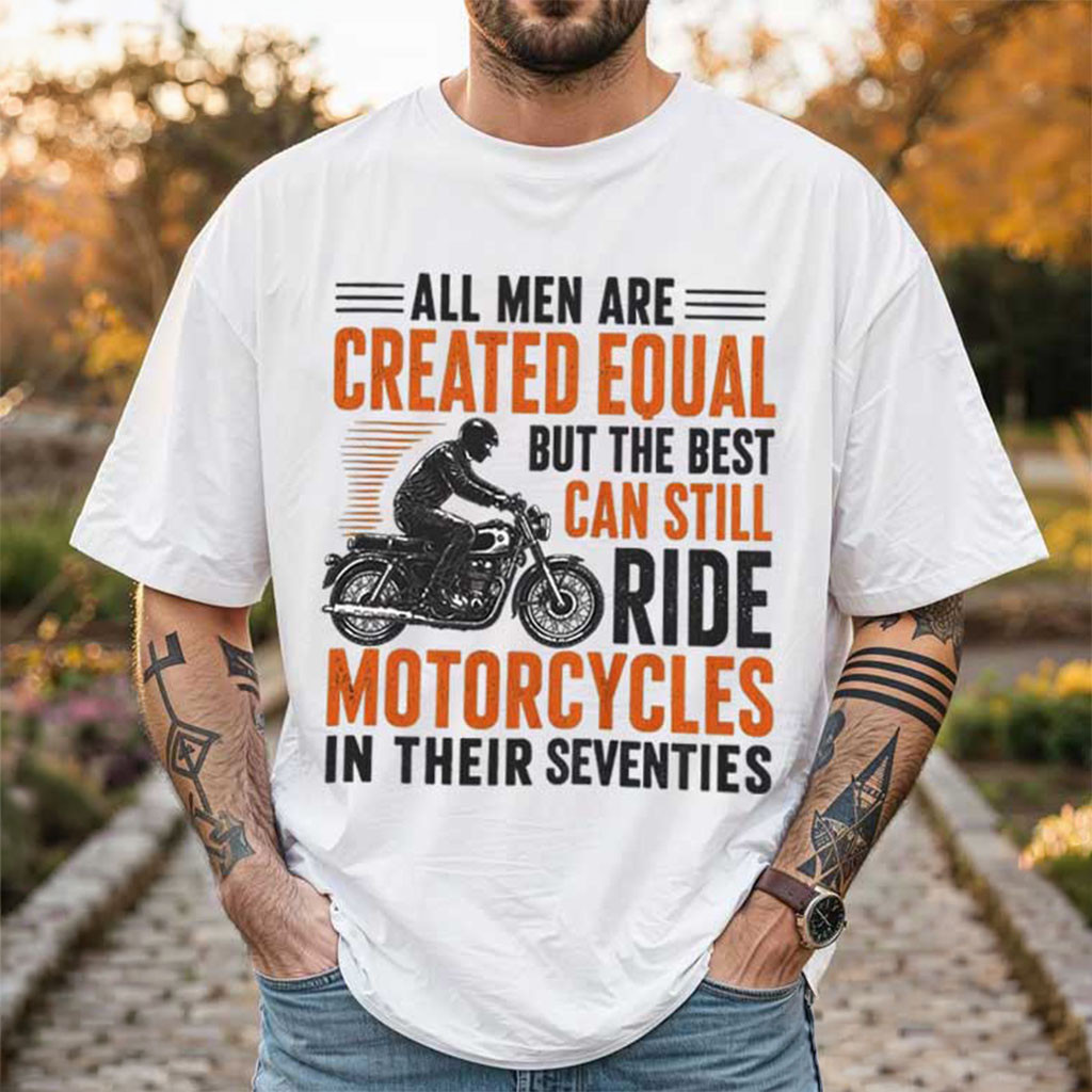 All Men Are Created Equal Best Ride Motorcycles In Their Seventies T-Shirt Biker Gifts - Kdjoy