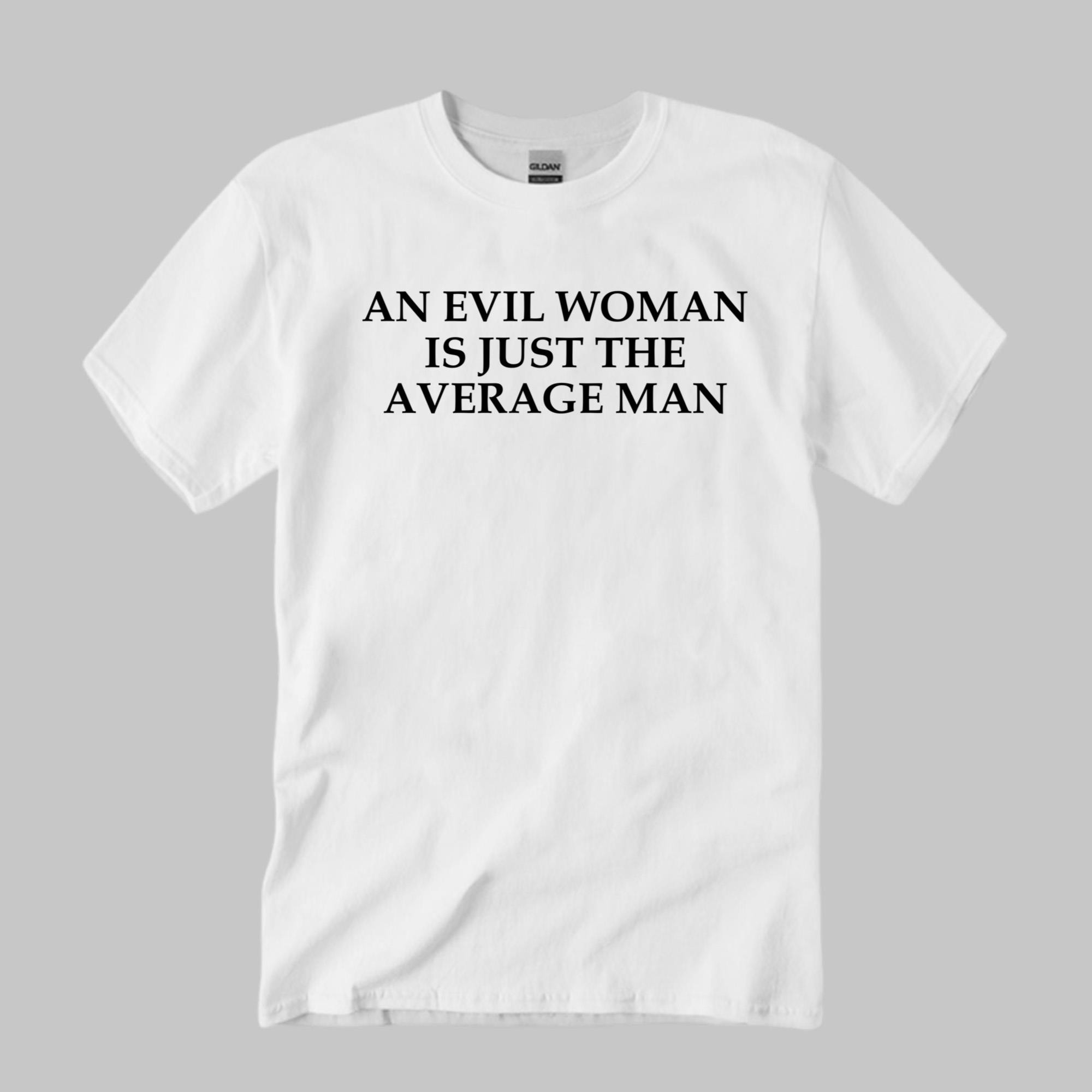 An Evil Woman Is Just The Average Man Shirt Gifts For Him Her - Kdjoy