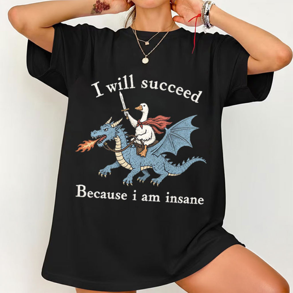 Animal I Will Succeed Because I Am Insane Goose Dragon T-Shirt Funny Shirt Gift For BFF - Kdjoy