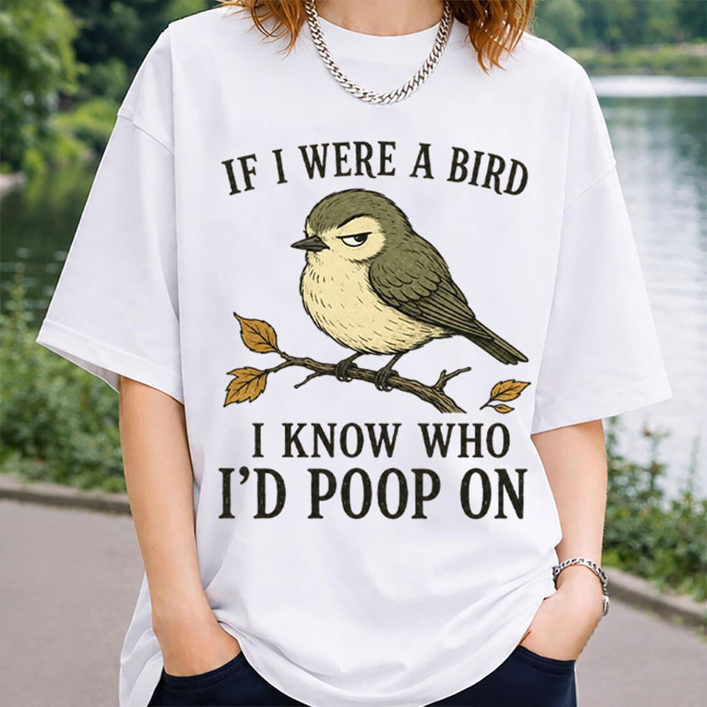 Animal If I Were A Bird I Know Who I'd Poop On T-Shirt Funny Bird Sarcastic Shirt Gag Gift - Kdjoy Animal If I Were A Bird I Know Who I'd Poop On T-Shirt Funny Bird Sarcastic Shirt Gag Gift - Kdjoy