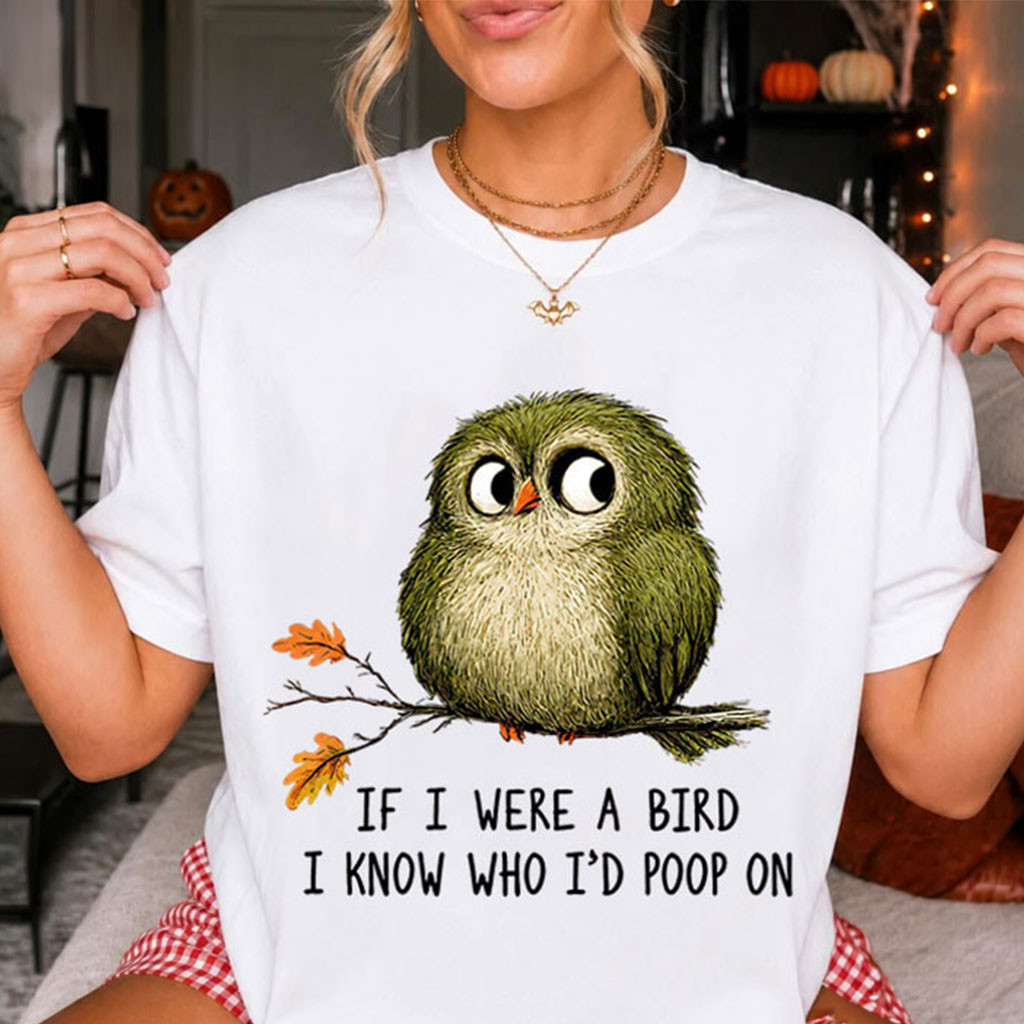 Bird If I Were A Bird I Know Who I'd Poop On Shirt Funny Cute Bird T-Shirt BFF Gifts - Kdjoy