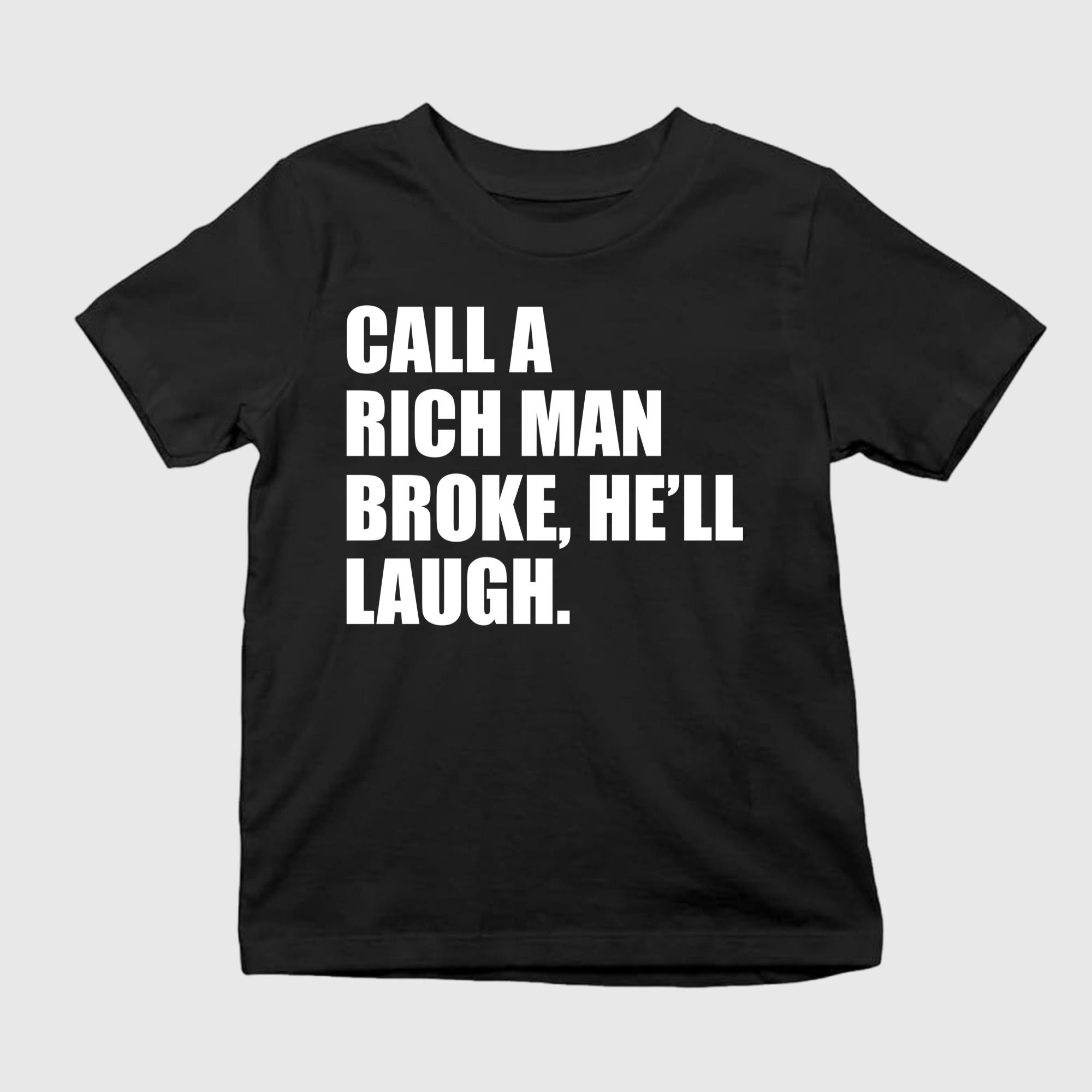 Call A Rich Man Broke He'll Laugh Shirt Gifts For Him Her - Kdjoy Call A Rich Man Broke He'll Laugh Shirt Gifts For Him Her - Kdjoy